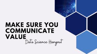 Make Sure You Communicate Value | Data Science Hangout Highlights