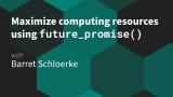 Barret Schloerke || Maximize computing resources using future_promise() || RStudio