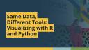 Same Data, Different Tools: Visualizing with R and Python (Olivia Hebner, Summit)